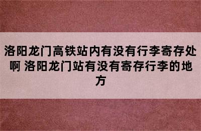 洛阳龙门高铁站内有没有行李寄存处啊 洛阳龙门站有没有寄存行李的地方